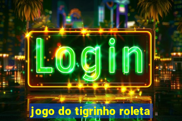 jogo do tigrinho roleta